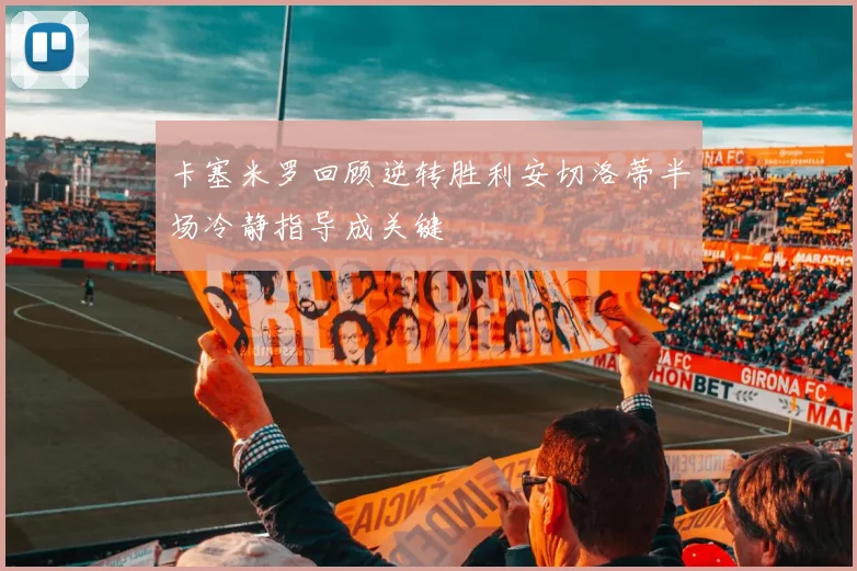 卡塞米罗回顾逆转胜利安切洛蒂半场冷静指导成关键